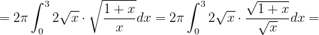 \dpi{120} =2\pi \int_{0}^{3}2\sqrt{x}\cdot \sqrt{\frac{1+x}{x}}dx=2\pi \int_{0}^{3}2\sqrt{x}\cdot \frac{\sqrt{1+x}}{\sqrt{x}}dx=